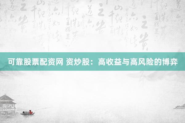 可靠股票配资网 资炒股：高收益与高风险的博弈
